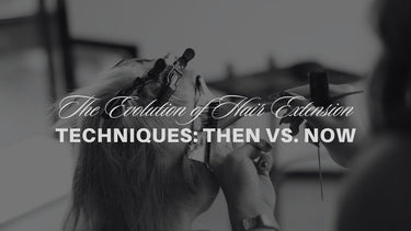 The Evolution of Hair Extension Techniques: Then vs. Now